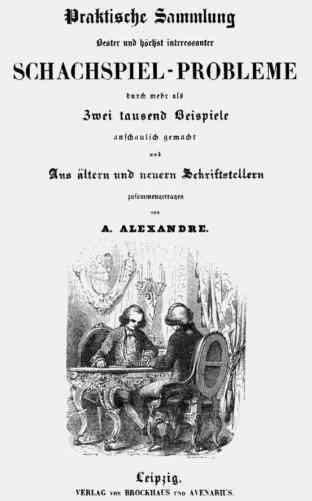praktische Sammlung bester und hchst interessanter Schachspiel-Probleme von A. Alexandre, Leipzig, Brockhaus 1846