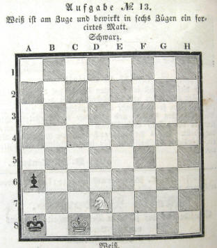 Schachaufgabe Nr. 13 vom 23. Mrz 1844. Wei ist am Zuge und bewirkt in sechs Zgen ein forciertes Matt.